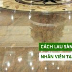 cách lau sàn đá tự nhiên nhân viên tạp vụ nên biết