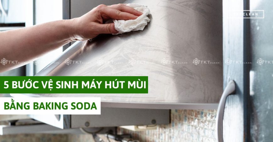 5 Bước vệ sinh máy hút mùi bằng baking soda 